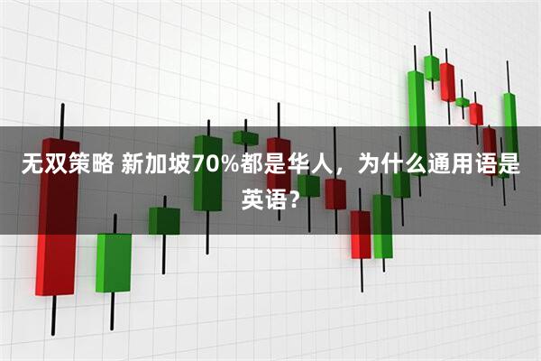 无双策略 新加坡70%都是华人，为什么通用语是英语？